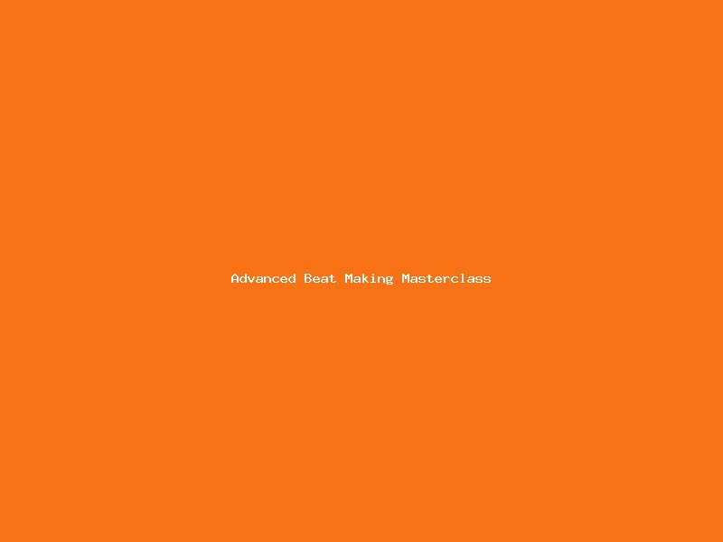 Advanced Beat Making Masterclass