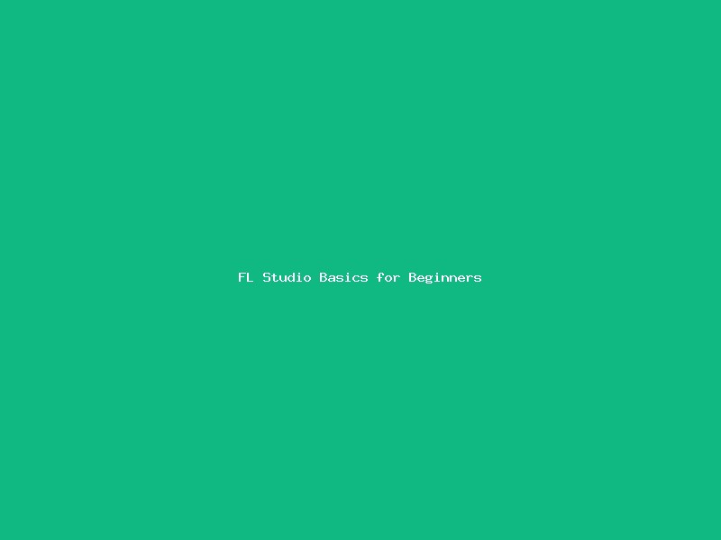 FL Studio Basics for Beginners